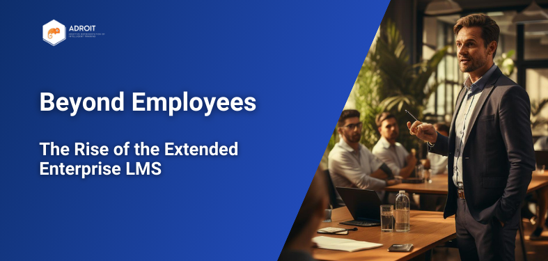 Beyond Employees: The Rise of the Extended Enterprise LMS